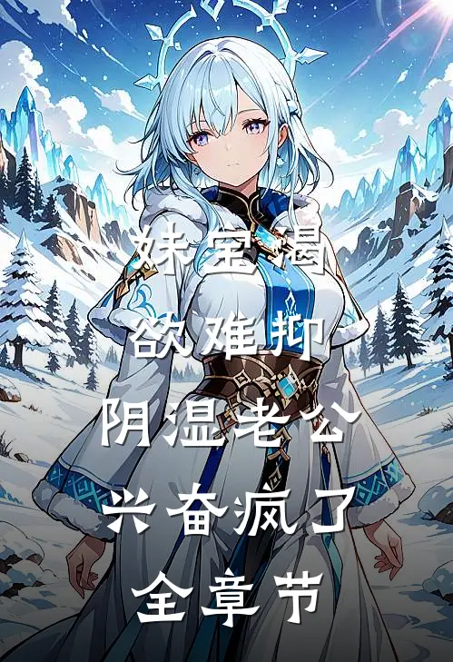 妹宝渴欲难抑，阴湿老公兴奋疯了全章节