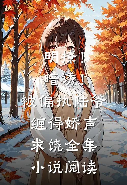 明撩！暗诱！被偏执陆爷缠得娇声求饶全集小说阅读