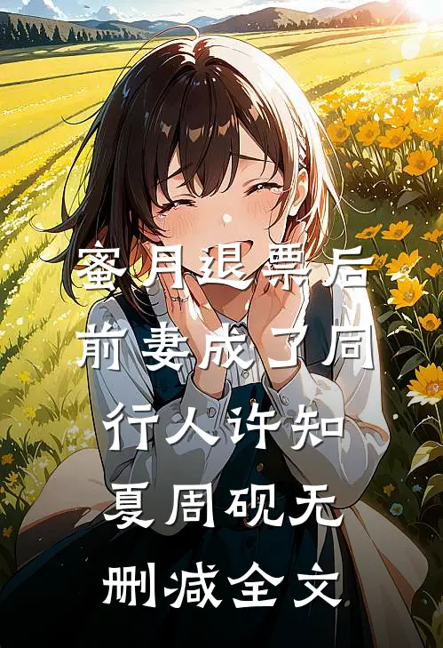 蜜月退票后，前妻成了同行人许知夏周砚无删减全文