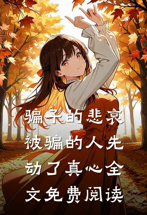 骗子的悲哀：被骗的人先动了真心全文免费阅读