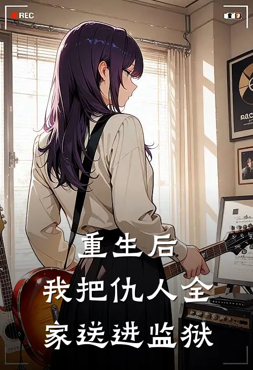 重生后，我把仇人全家送进监狱