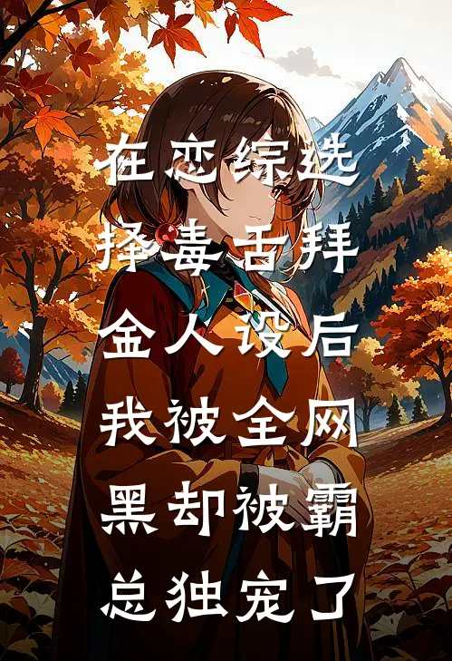 在恋综选择毒舌拜金人设后，我被全网黑却被霸总独宠了