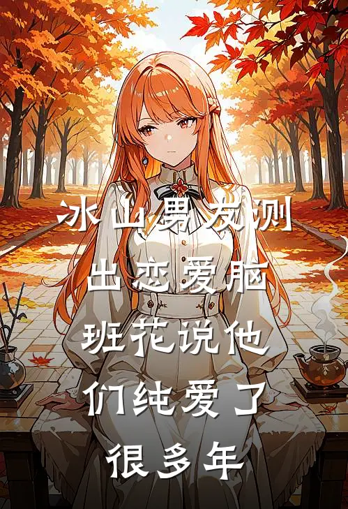 冰山男友测出“恋爱脑”，班花说他们纯爱了很多年