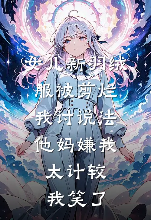 女儿新羽绒服被剪烂我讨说法，他妈嫌我太计较，我笑了