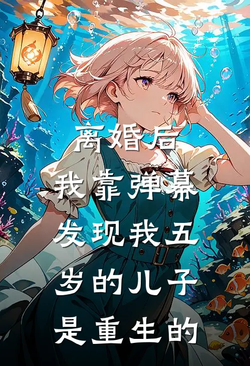 离婚后，我靠弹幕发现我五岁的儿子是重生的