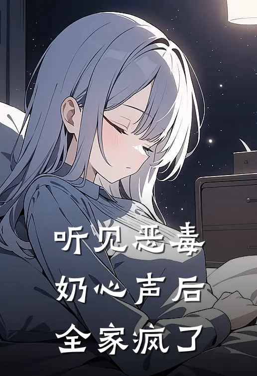 听见恶毒奶心声后，全家疯了