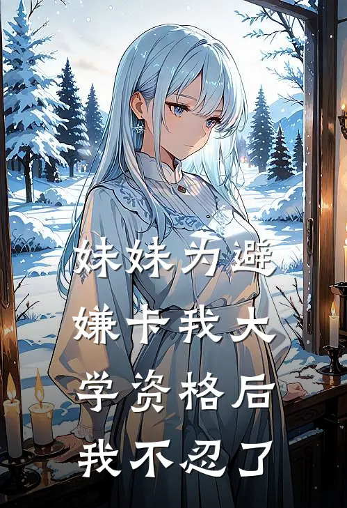 妹妹为避嫌卡我大学资格后，我不忍了