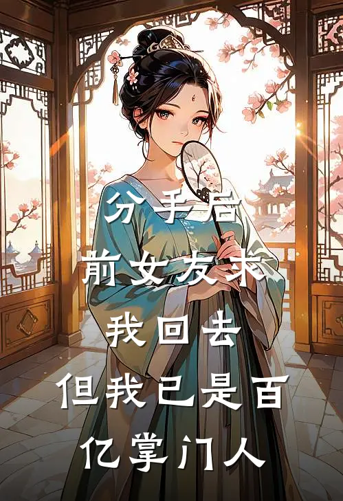 分手后，前女友求我回去，但我已是百亿掌门人