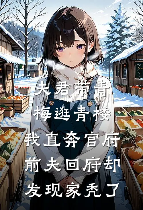 夫君带青梅逛青楼，我直奔官府，前夫回府却发现家秃了