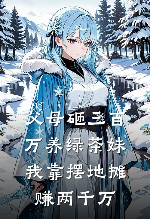 父母砸三百万养绿茶妹，我靠摆地摊赚两千万