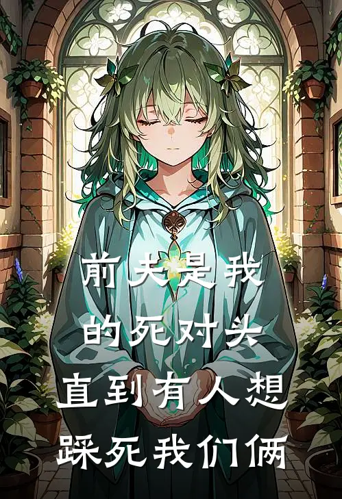 前夫是我的死对头，直到有人想踩死我们俩