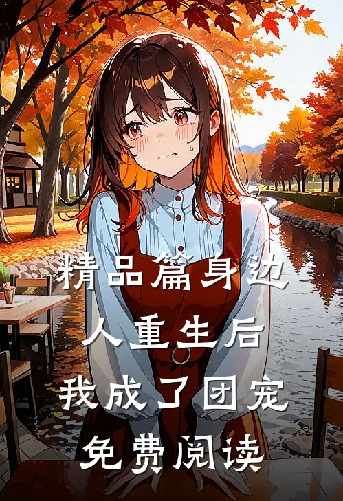 精品篇身边人重生后,我成了团宠免费阅读