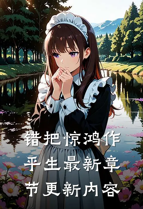 错把惊鸿作平生最新章节更新内容