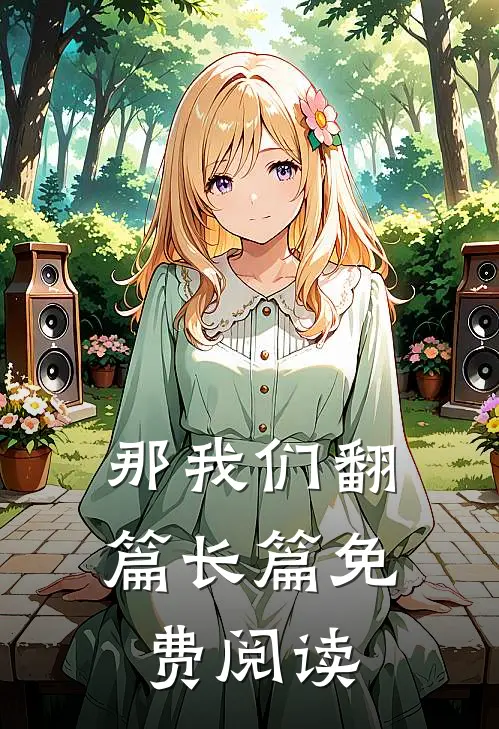 那我们翻篇长篇免费阅读