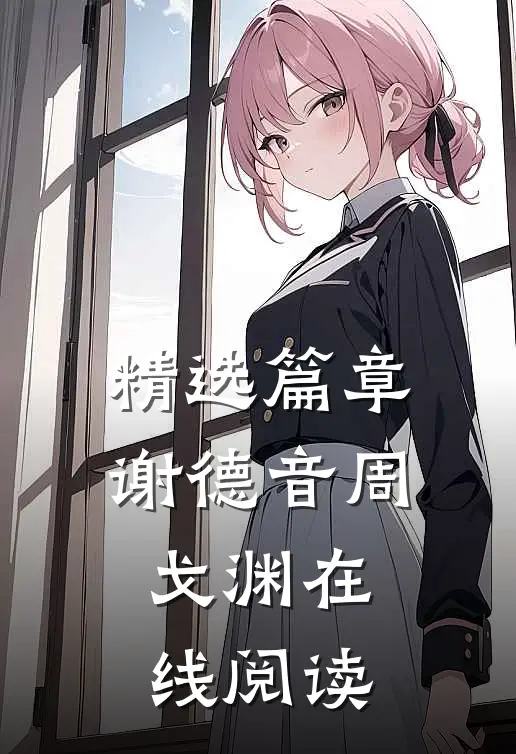 精选篇章谢德音周戈渊在线阅读