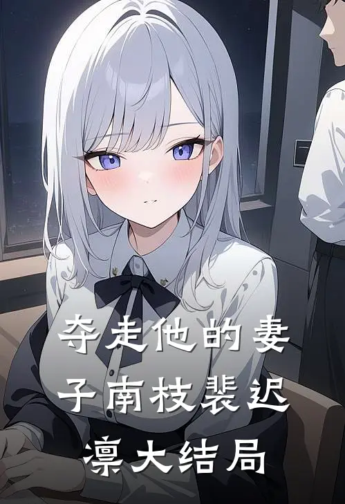 夺走他的妻子南枝裴迟凛大结局