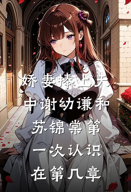 娇妻捧上天中谢幼谦和苏锦棠第一次认识在第几章