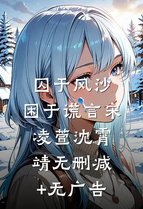 囚于风沙，困于谎言宋凌萱沈霄靖无删减+无广告