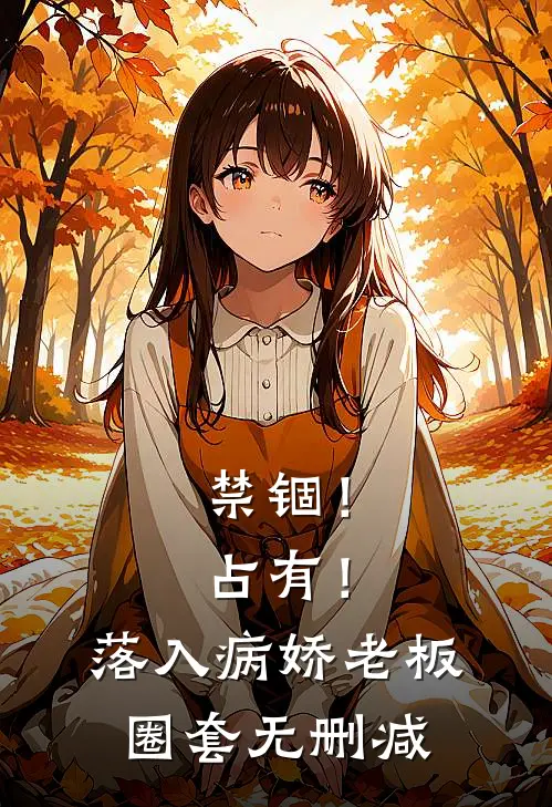 禁锢！占有！落入病娇老板圈套无删减