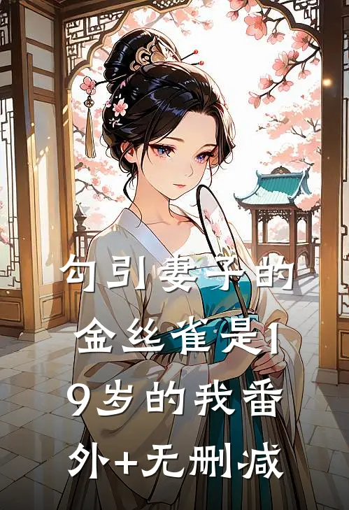 勾引妻子的金丝雀是19岁的我番外+无删减