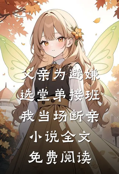 父亲为避嫌选堂弟接班，我当场断亲小说全文免费阅读