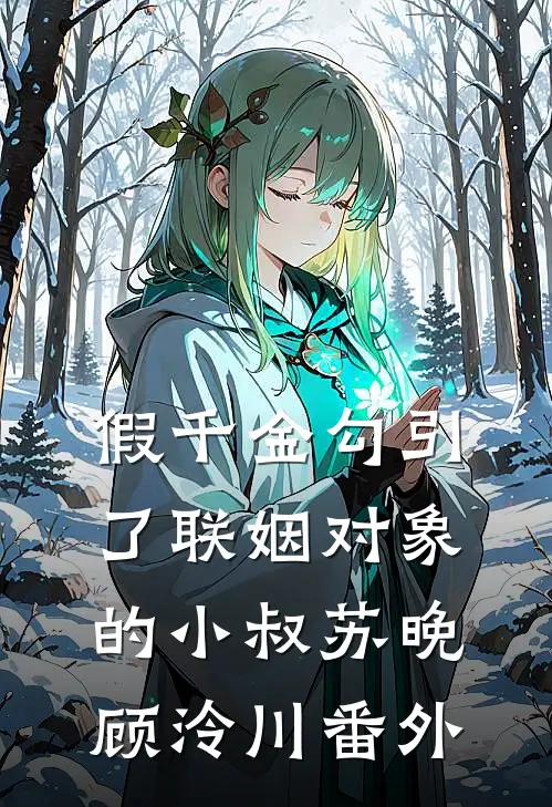 假千金勾引了联姻对象的小叔苏晚顾泠川番外