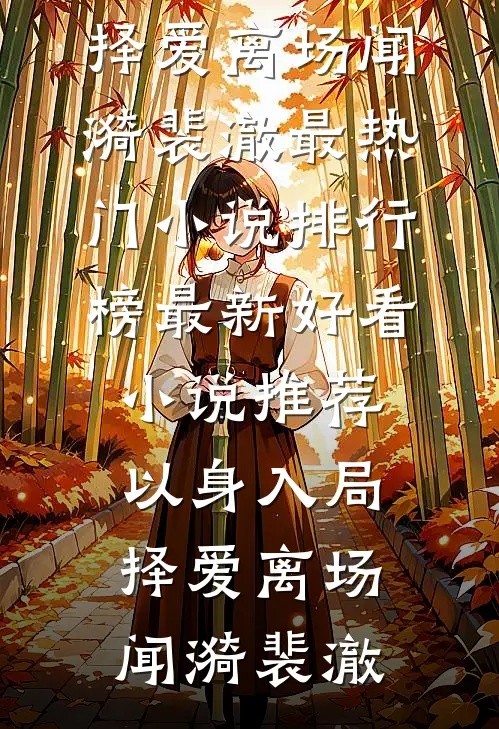 以身入局，择爱离场(闻漪裴澈)最热门小说排行榜_最新好看小说推荐以身入局，择爱离场闻漪裴澈