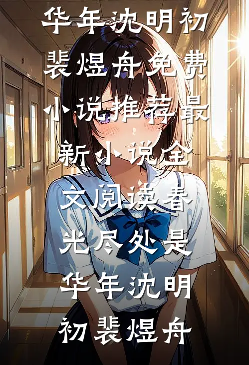 春光尽处是华年(沈明初裴煜舟)免费小说推荐_最新小说全文阅读春光尽处是华年(沈明初裴煜舟)