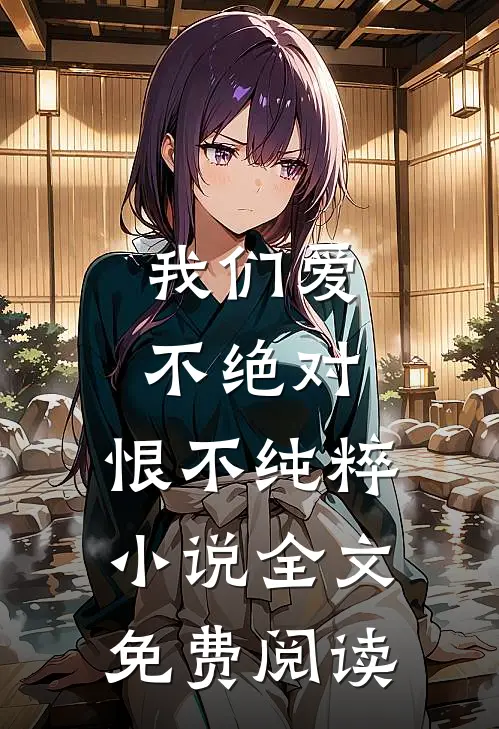 我们爱不绝对，恨不纯粹小说全文免费阅读