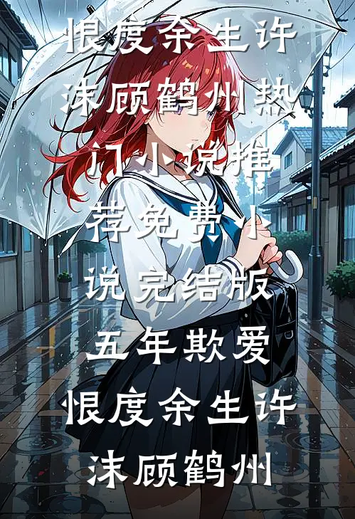 五年欺爱，恨度余生许沫顾鹤州热门小说推荐_免费小说完结版五年欺爱，恨度余生(许沫顾鹤州)