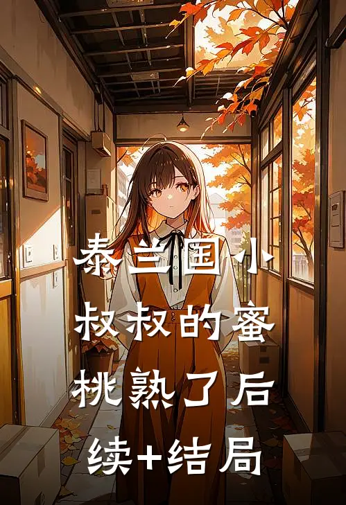 泰兰国小叔叔的蜜桃熟了后续+结局