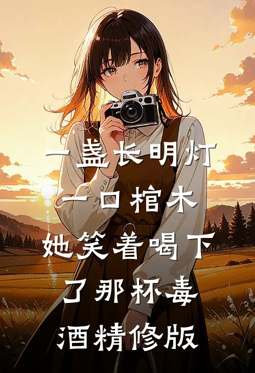 一盏长明灯，一口棺木，她笑着喝下了那杯毒酒精修版
