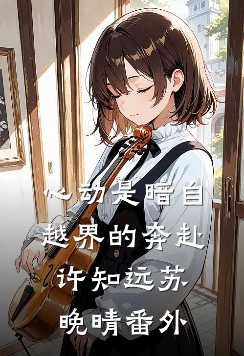 心动是暗自越界的奔赴许知远苏晚晴番外