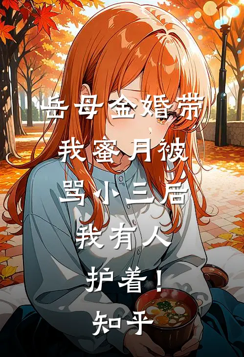 岳母金婚带我蜜月被骂小三后，我有人护着！知乎