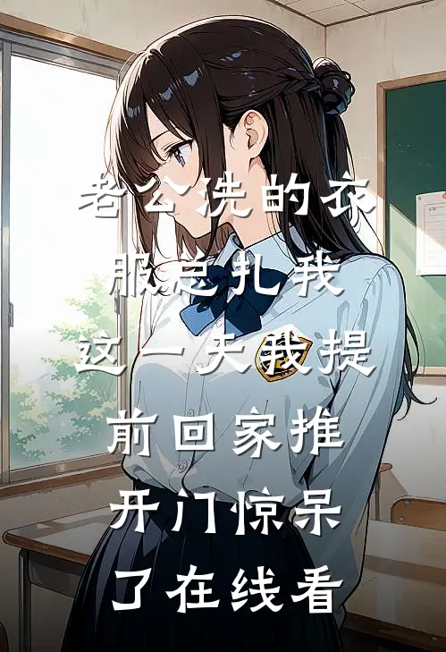 老公洗的衣服总扎我，这一天我提前回家推开门惊呆了在线看