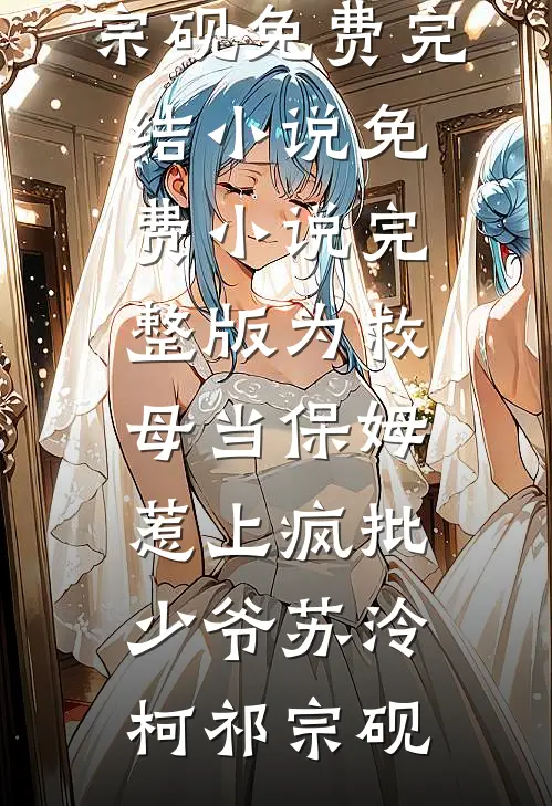 为救母当保姆，惹上疯批少爷(苏泠柯祁宗砚)免费完结小说_免费小说完整版为救母当保姆，惹上疯批少爷苏泠柯祁宗砚