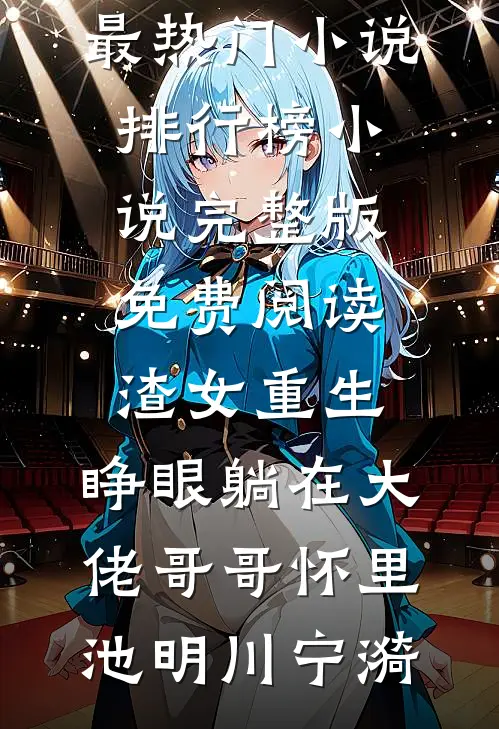 渣女重生，睁眼躺在大佬哥哥怀里池明川宁漪最热门小说排行榜_小说完整版免费阅读渣女重生，睁眼躺在大佬哥哥怀里(池明川宁漪)