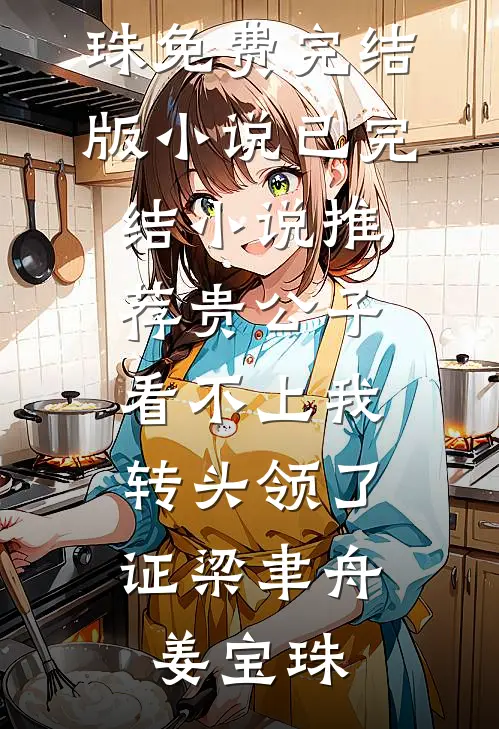 贵公子看不上我，转头领了证(梁聿舟姜宝珠)免费完结版小说_已完结小说推荐贵公子看不上我，转头领了证梁聿舟姜宝珠