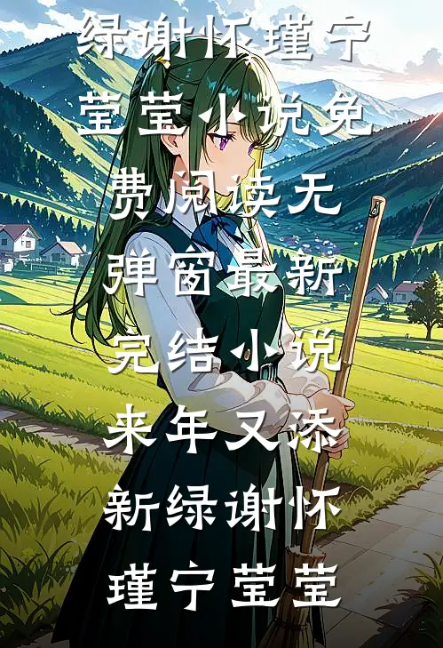来年又添新绿(谢怀瑾宁莹莹)小说免费阅读无弹窗_最新完结小说来年又添新绿谢怀瑾宁莹莹
