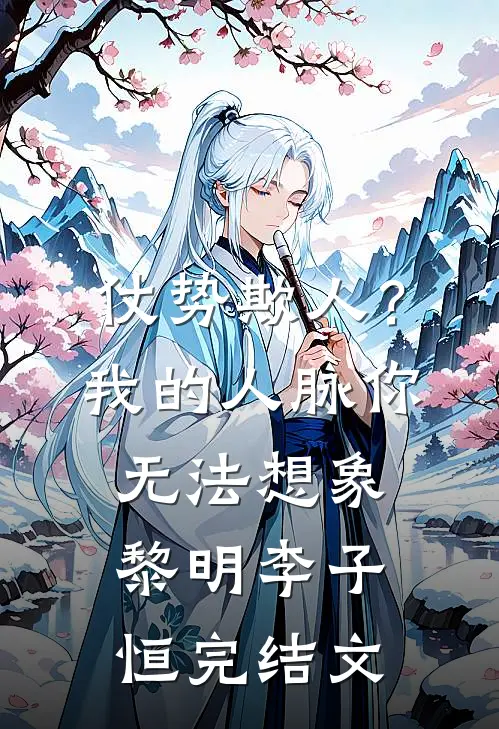 仗势欺人？我的人脉你无法想象黎明李子恒完结文