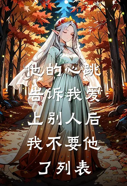 他的心跳告诉我爱上别人后，我不要他了列表