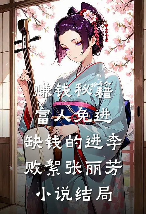 赚钱秘籍，富人免进，缺钱的进李败絮张丽芳小说结局