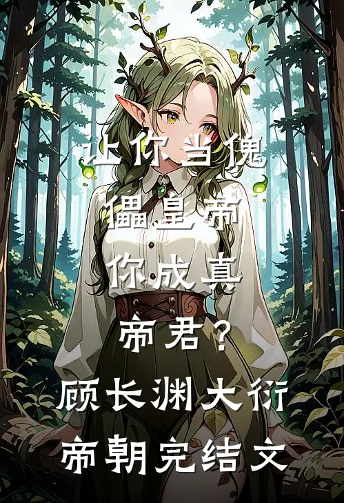 让你当傀儡皇帝，你成真帝君？顾长渊大衍帝朝完结文