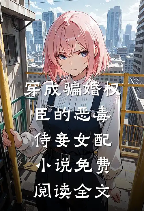 穿成骗婚权臣的恶毒侍妾女配小说免费阅读全文