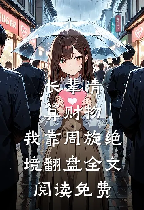 长辈清算财物，我靠周旋绝境翻盘全文阅读免费