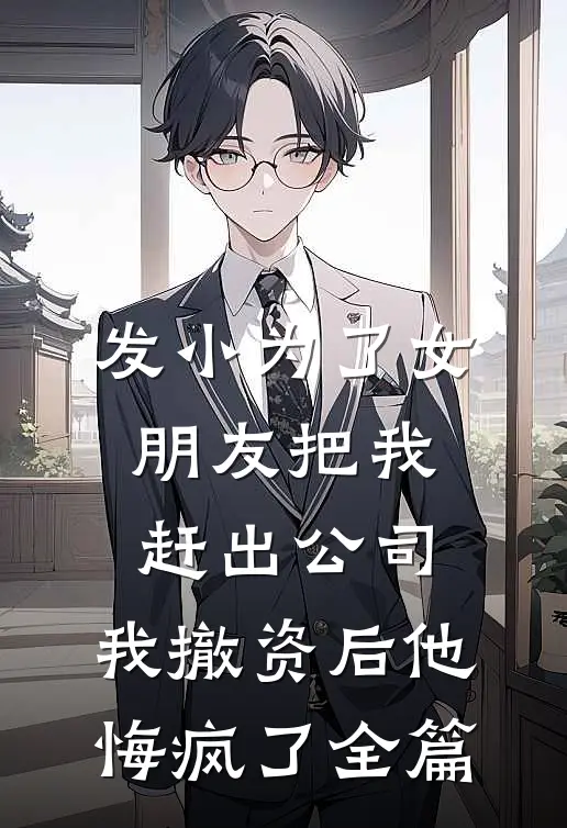 发小为了女朋友把我赶出公司，我撤资后他悔疯了全篇