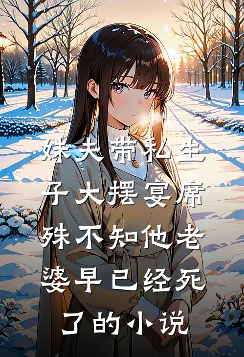 妹夫带私生子大摆宴席，殊不知他老婆早已经死了的小说
