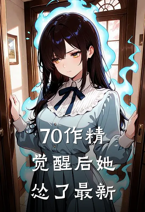 70作精觉醒后她怂了最新