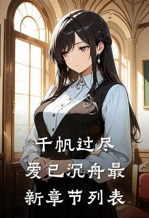 千帆过尽，爱已沉舟最新章节列表