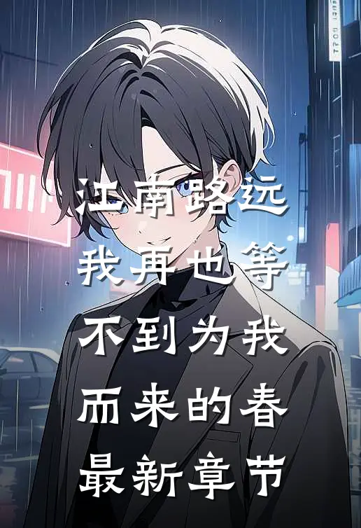 江南路远，我再也等不到为我而来的春最新章节